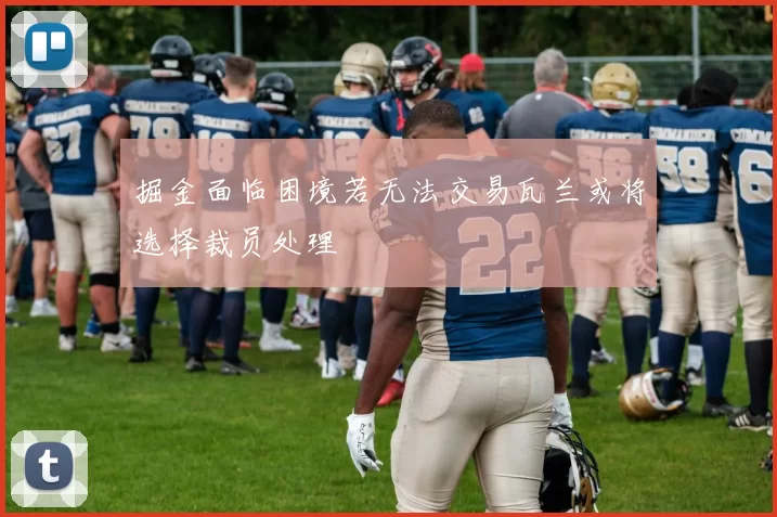 掘金面临困境若无法交易瓦兰或将选择裁员处理